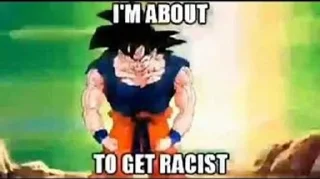 Goku becoming racist :: @fStikBot